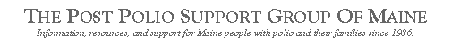 Text Box: The Post Polio Support Group Of MaineInformation, resources, and support for Maine people with polio and their families since 1986.