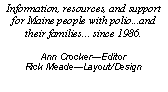 Text Box: Information, resources, and support for Maine people with polio...and their families... since 1986.Ann CrockerEditorRick MeadeLayout/Design